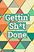Gettin' Sh*t Done: The 2-Ye...