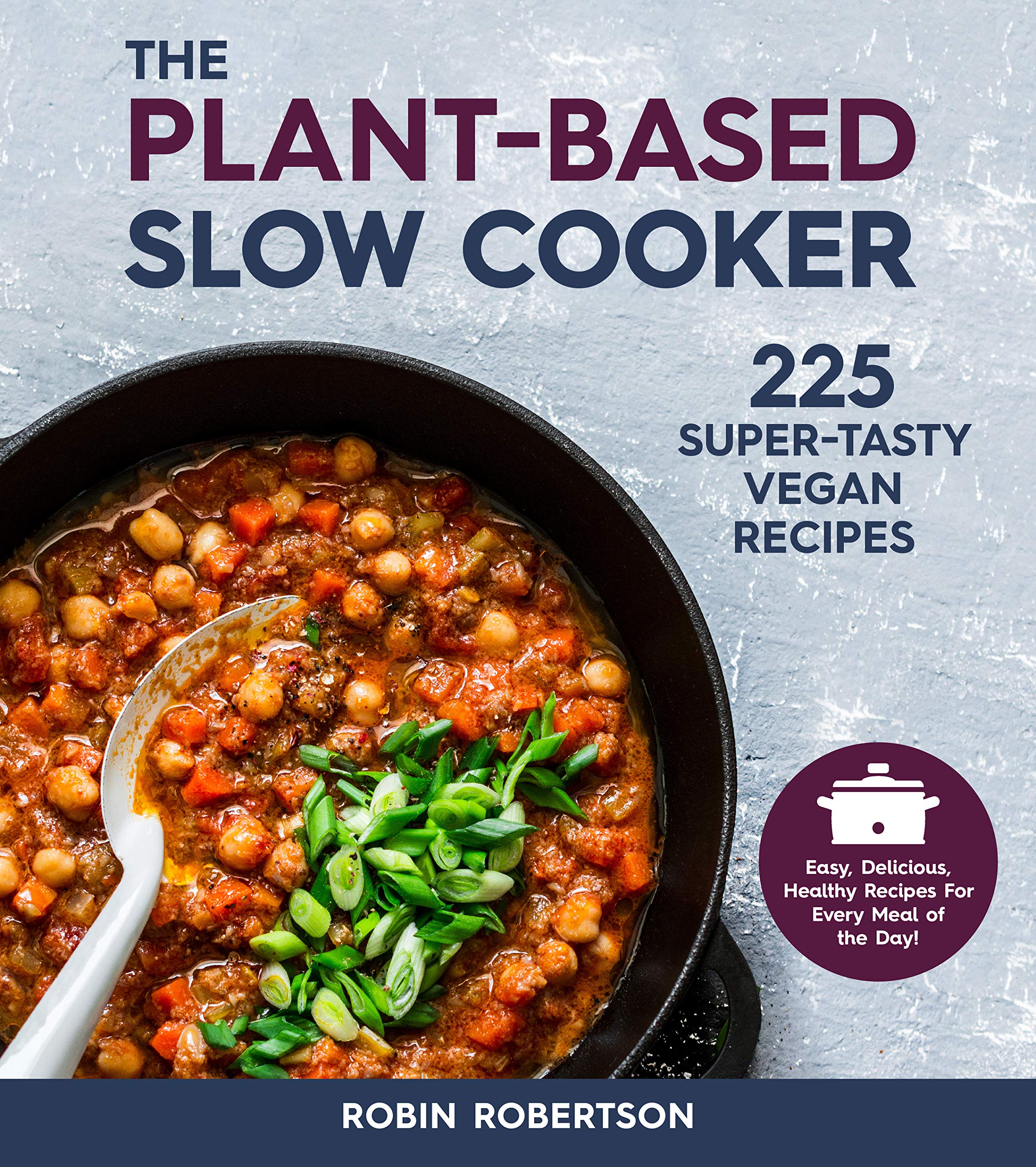 The Plant-Based Slow Cooker: 225 Super-Tasty Vegan Recipes - Easy, Delicious, Healthy Recipes For Every Meal of the Day! (Kindle Edition)