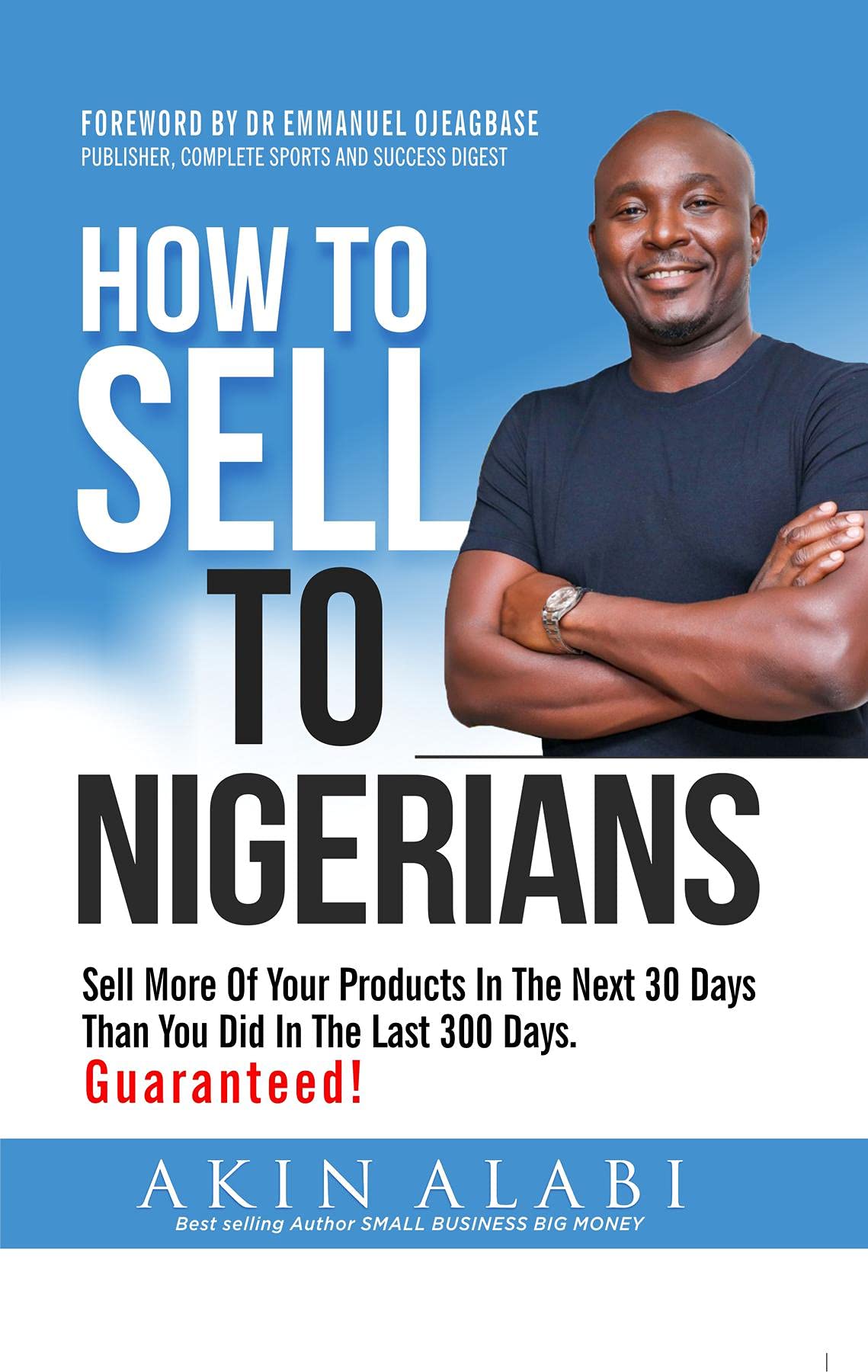 How To Sell To Nigerians: Sell More of Your Products in The Next 30 Days Than You Did in The Last 300 Days (Kindle Edition)