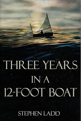 Three Years in a 12-foot Boat (The Ladd Small-Boat Adventures Book 1)