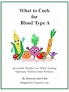 What to Cook for Blood Type A: Accelerate Weight Loss While Gaining Optimum Nutrition and Wellness