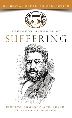 5 Spurgeon Sermons on Suffering: Finding Comfort and Peace in Times of Sorrow