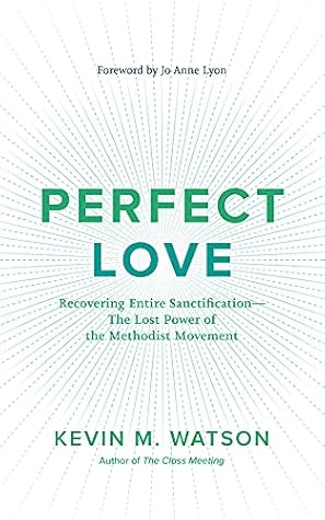 Perfect Love: Recovering Entire Sanctification—The Lost Power of the Methodist Movement