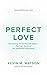 Perfect Love: Recovering Entire Sanctification—The Lost Power of the Methodist Movement
