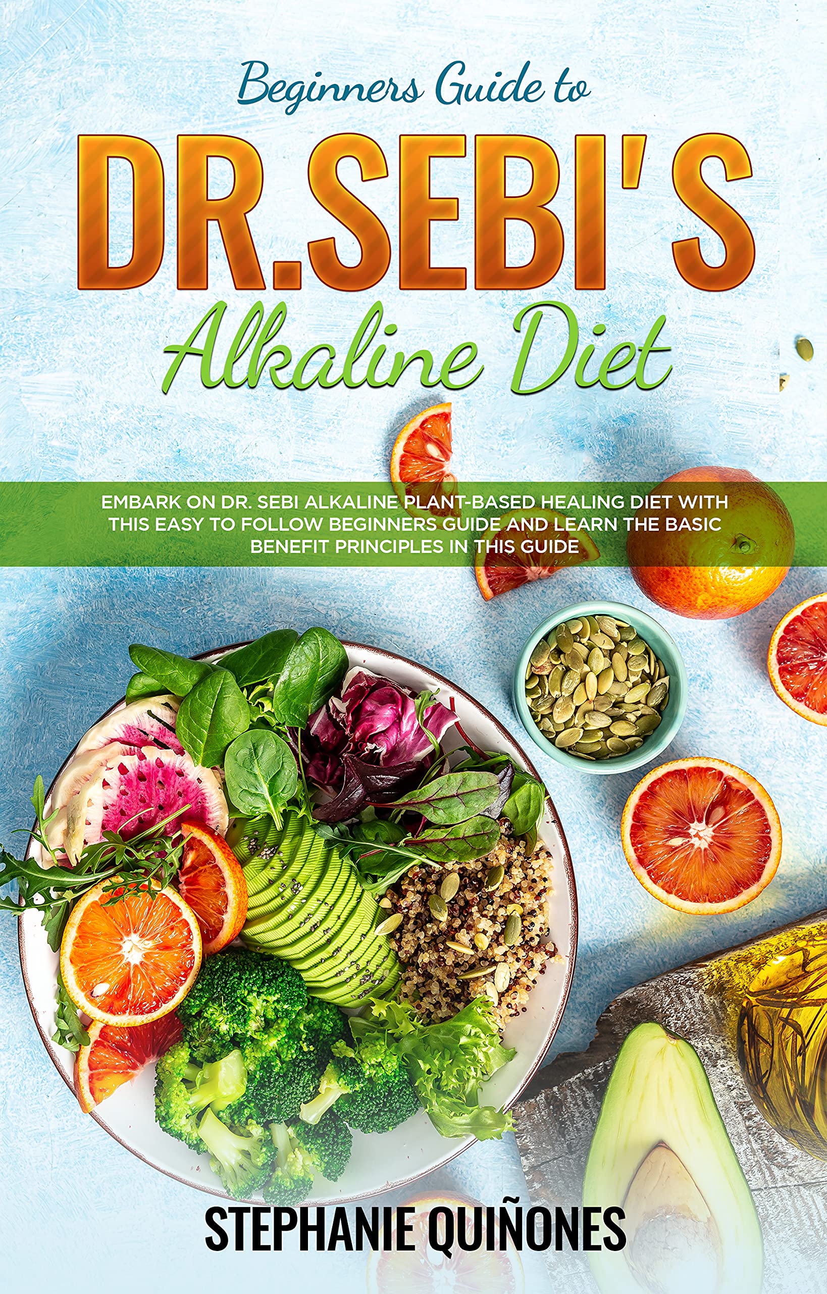 Beginners Guide to Dr. Sebi’s Diet: Embark on Dr. Sebi Alkaline Plant-Based Healing Diet With This Easy To Follow Beginners Guide And Learn The Basic Benefit Principles In This Guide (Kindle Edition)