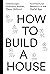 How To Build A House
