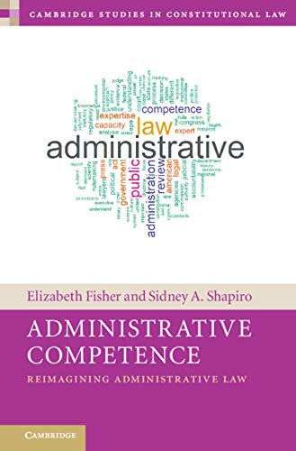 Administrative Competence: Reimagining Administrative Law (Cambridge Studies in Constitutional Law)