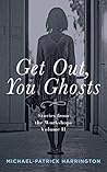 Get Out, You Ghosts by Michael-Patrick Harrington