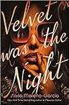 Velvet Was the Night by Silvia Moreno-Garcia Velvet Was the Night by Silvia Moreno-Garcia