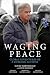Waging Peace: Global Adventures of a Lifelong Activist