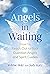 Angels in Waiting: How to Reach Out to Your Guardian Angels and Spirit Guides
