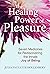 The Healing Power of Pleasure by Julia Paulette Hollenbery