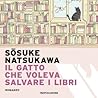 Il gatto che voleva salvare i libri by Sōsuke Natsukawa