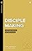 Disciple Making: The Core Mission of the Church (Real Life Theology)