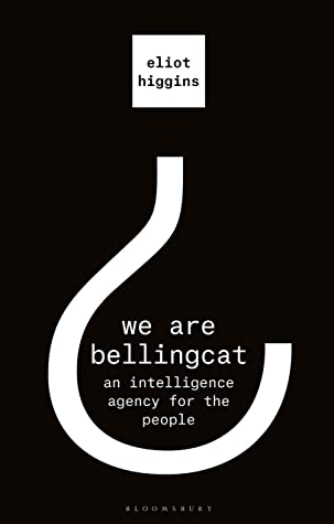We Are Bellingcat: Global Crime, Online Sleuths, and the Bold Future of News