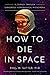 How to Die in Space: A Journey Through Dangerous Astrophysical Phenomena