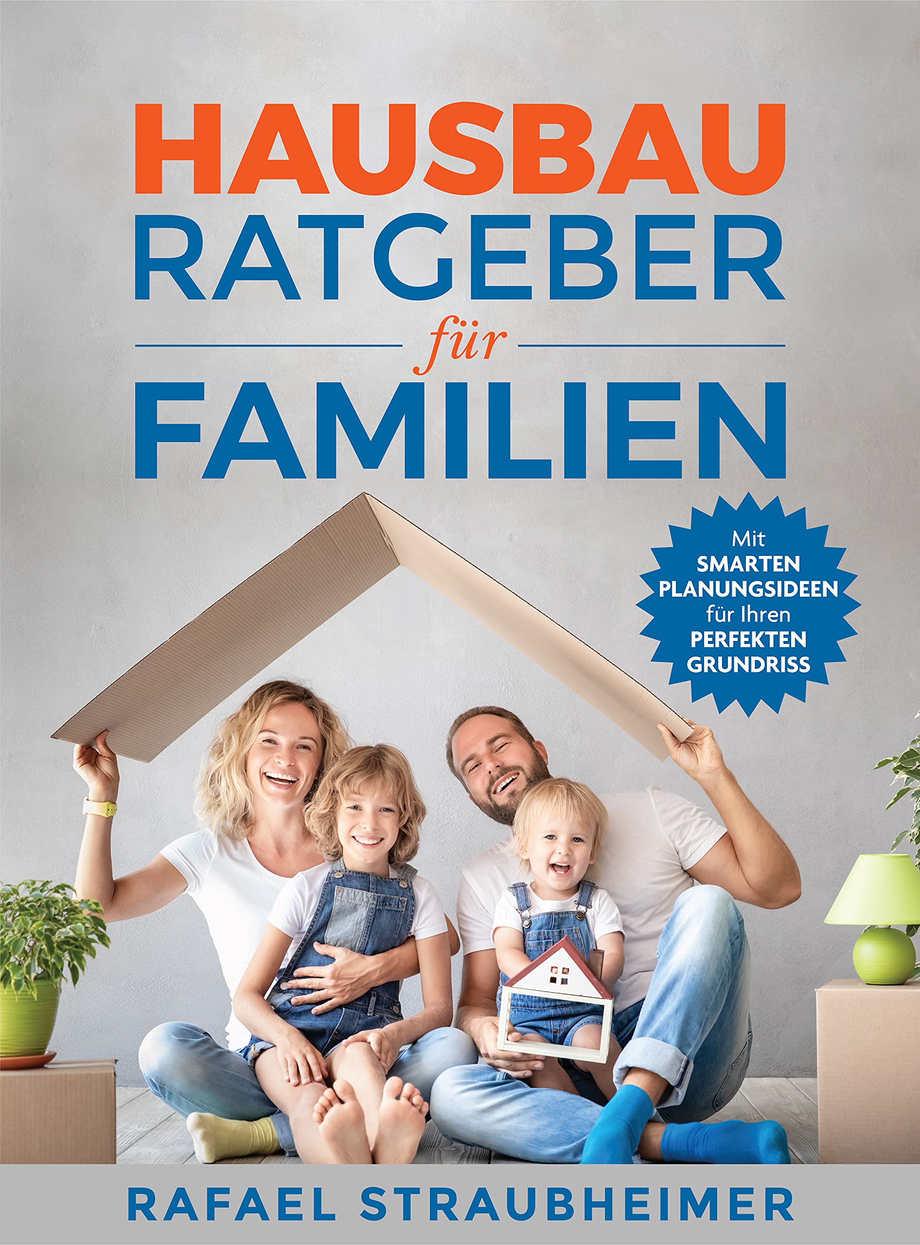 Schritt für Schritt Ihr Haus bauen - Der Hausbau Ratgeber für Familien: Mit smarten Planungsideen für Ihren perfekten Grundriss (German Edition)