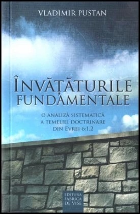 Învățăturile fundamentale. O analiză sistematică a temeliei doctrinare din Evrei 6:1,2