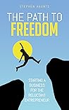 The Path to Freedom - Starting a Business for the Reluctant Entrepreneur The Path to Freedom - Starting a Business for the Reluctant Entrepreneur