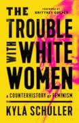 The Trouble with White Women: A Counterhistory of Feminism