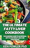 The Ultimate Fatty Liver Cookbook: The Incredible Guide To Nutritional Diet To Lose Weight And Cure Liver Diseases