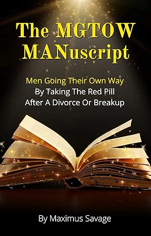 The MGTOW MANuscript: Men Going Their Own Way By Taking The Red Pill After A Divorce Or Breakup