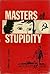 Masters of Stupidity