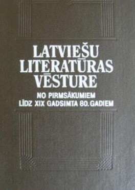 Latviešu literatūras vēsture : no pirmsākumiem līdz XIX gadsimta 80. gadiem