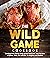 The Wild Game Cookbook for ...