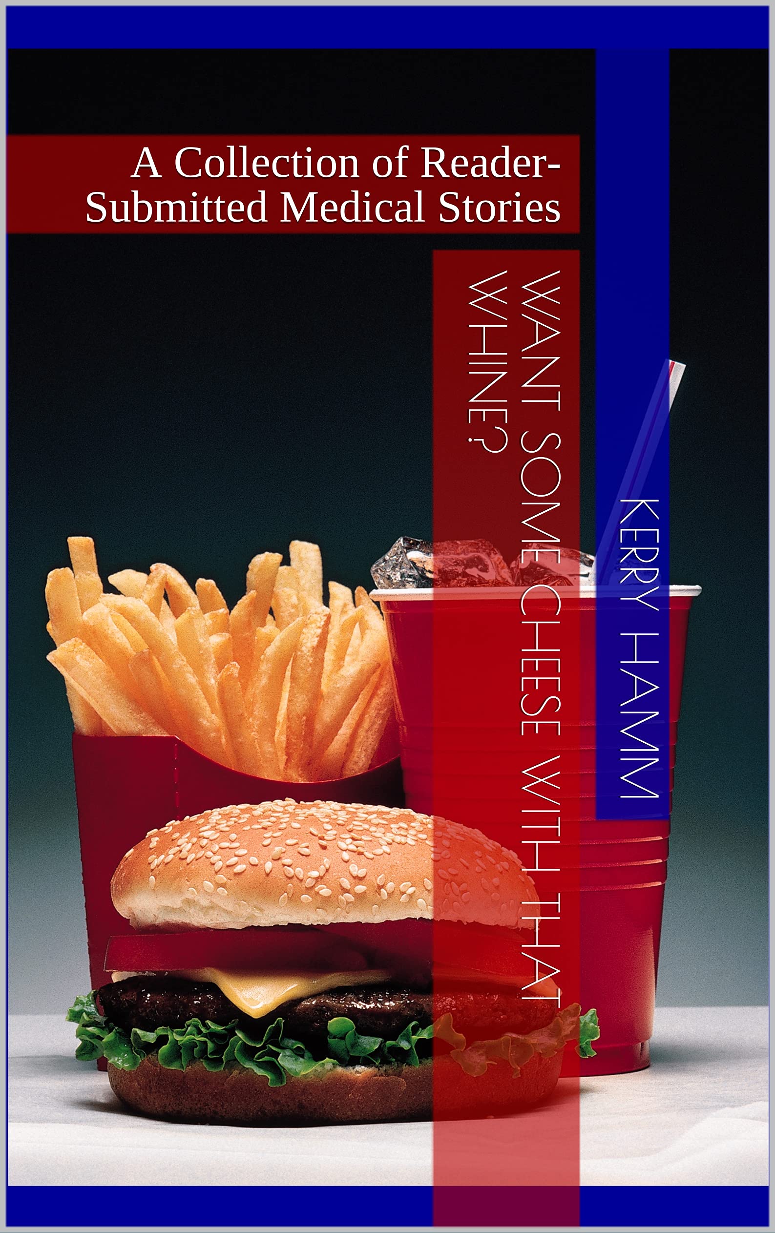 Want Some Cheese with That Whine? : A Collection of Reader-Submitted Medical Stories (Kindle Edition)