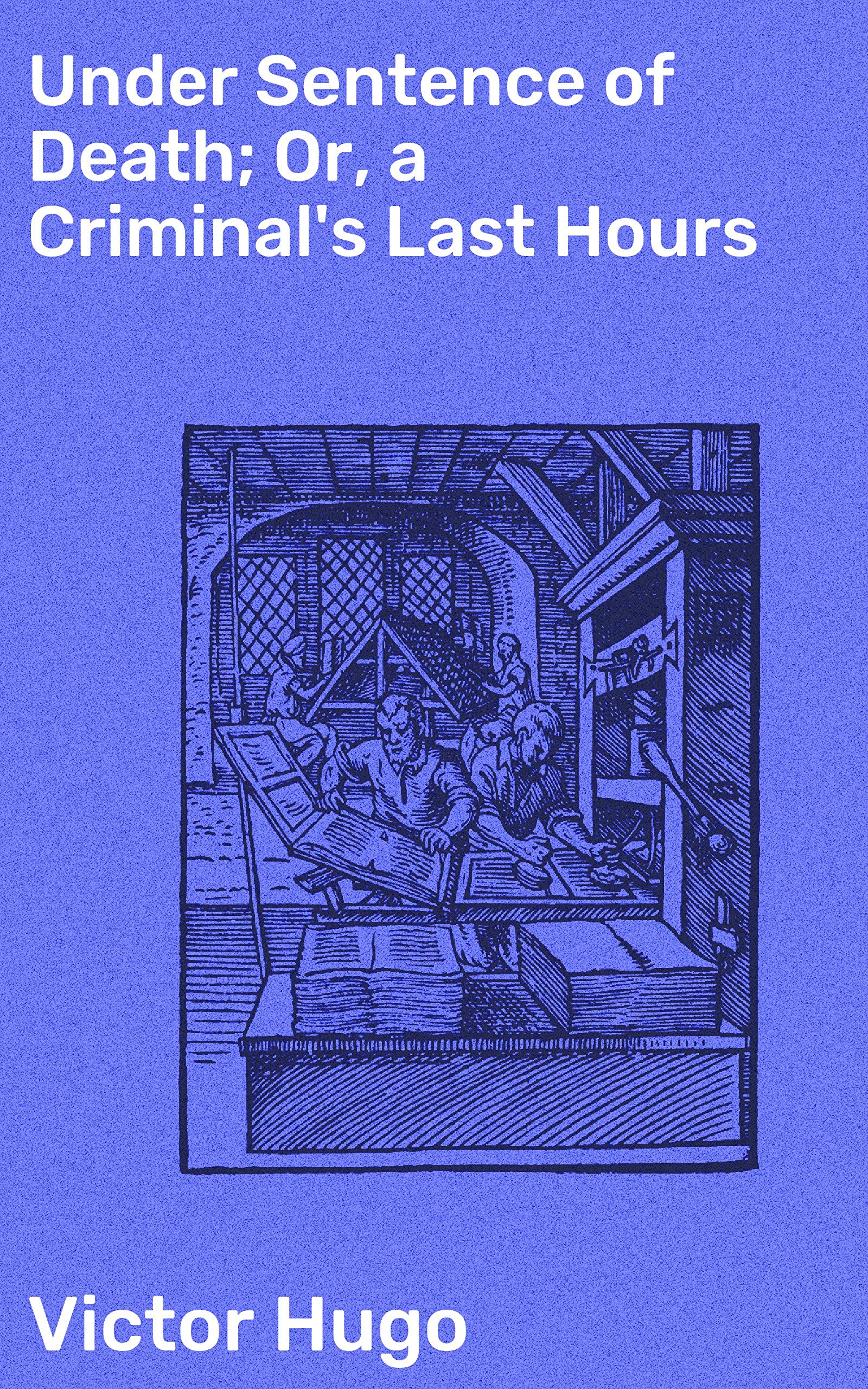 Under Sentence of Death; Or, a Criminal's Last Hours: Enriched edition. A Poignant Exploration of Human Experience in the Face of Death