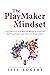 The Playmaker Mindset: A Radically Fun Way To Build a Culture of Teamwork and Instant Innovation