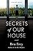 Secrets of Our House by Rea Frey