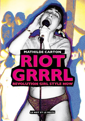 Riot Grrrl : revolution girl style now