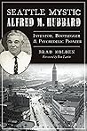 Seattle Mystic Alfred M. Hubbard: Inventor, Bootlegger and Psychedelic Pioneer