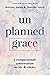 Unplanned Grace: A Compassionate Conversation on Life and Choice