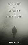 The Old Man Of Kusumpur & Other Stories: 2022 O.Henry Short Fiction Winner