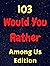 103 Would you Rather? Among...