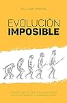 Evolución imposible: 12 razones por las que la Evolución no puede explicar el origen de la vida sobre la Tierra (Spanish Edition) Evolución imposible: 12 razones por las que la Evolución no puede explicar el origen de la vida sobre la Tierra (Spanish Edition)