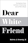 Dear White Friend: The Realities of Race, the Power of Relationships and Our Path to Equity