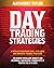 Day Trading Strategies: A Detailed Beginner's Guide with Basic and Advanced Trading Strategies to Achieve Excellent Results and Become A Successful Trader with A Positive Roi in 19 Days