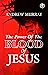 The Power of the Blood of Jesus: The Vital Role of Blood for Redemption, Sanctification, and Life