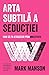 Arta subtilă a seducției by Mark Manson
