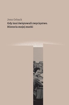 Gdy inni świętowali zwycięstwo. Historia mojej matki (Hardcover)