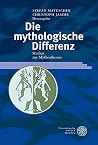 Die mythologische Differenz: Studien zur Mythostheorie Die mythologische Differenz: Studien zur Mythostheorie