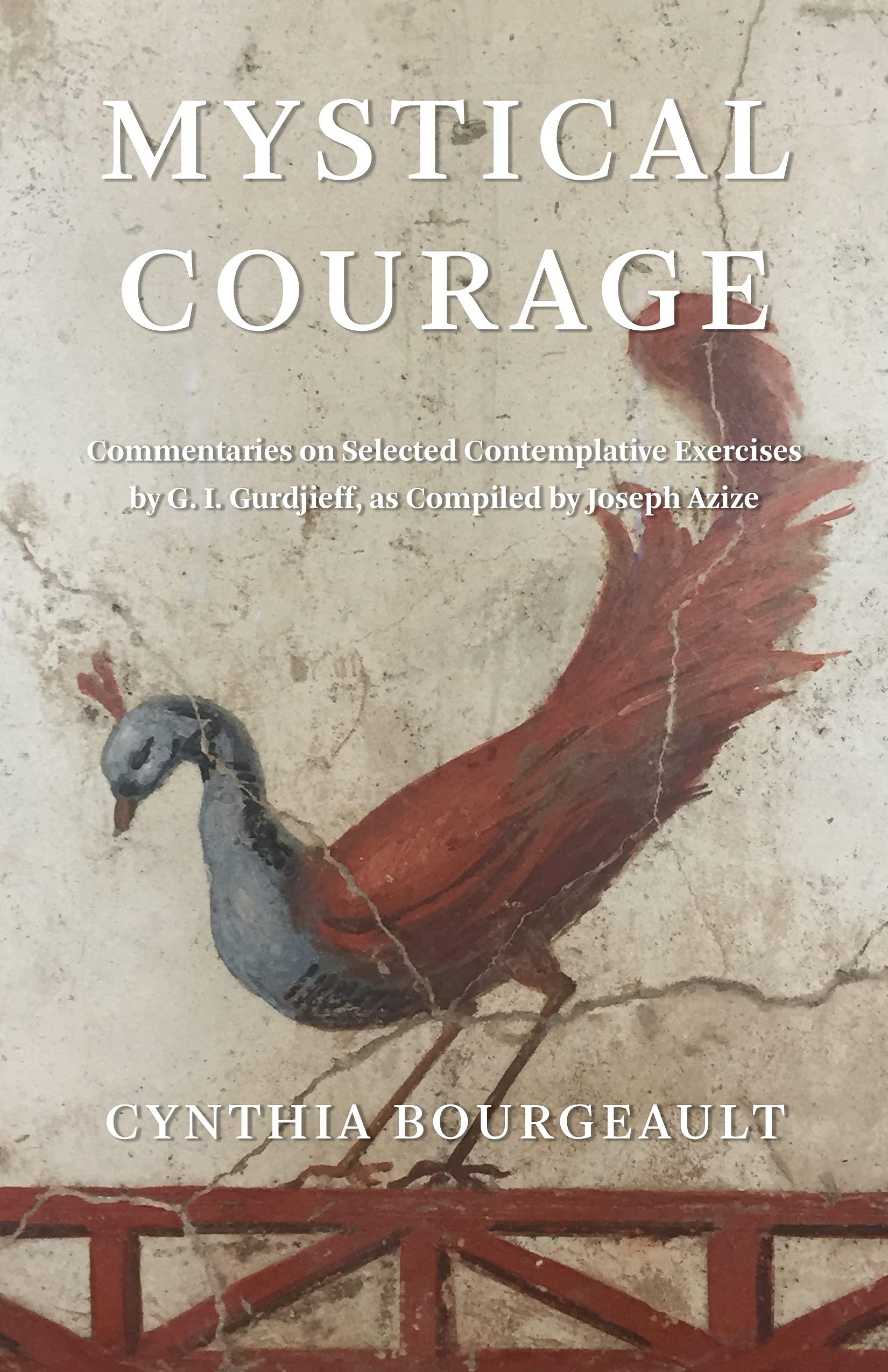 Mystical Courage: Commentaries on Selected Contemplative Exercises by G.I. Gurdjieff, as Compiled by Joseph Azize (Kindle Edition)