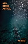 Any Dumb Animal by AE Hines