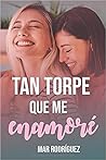 Tan torpe que me enamoré by Mar Rodríguez