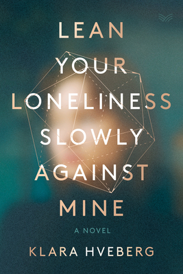 Lean Your Loneliness Slowly Against Mine: A Novel
