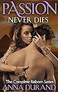 Passion Never Dies: The Complete Reborn Series